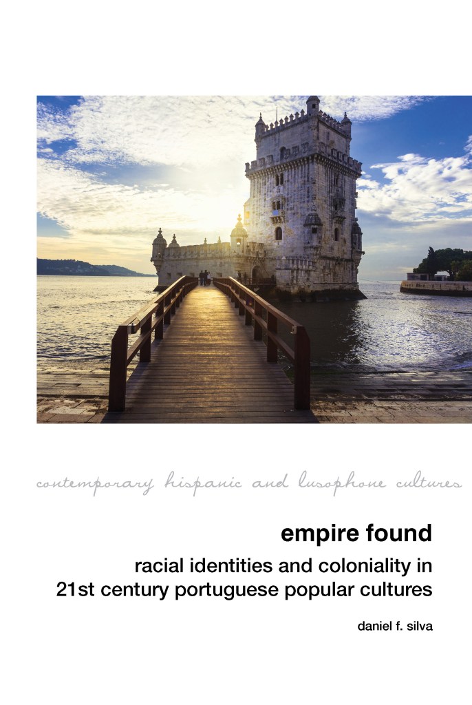 Empire Found: Racial Identities and Coloniality in Twenty-First Century Portuguese Popular Cultures by Daniel F. Silva