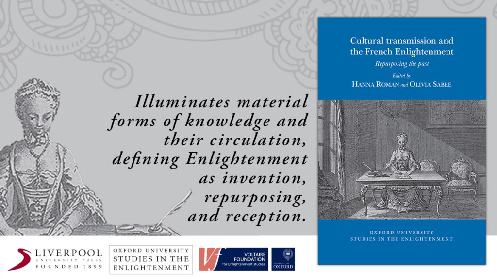 Promotional graphic for the book Cultural Transmission and the French Enlightenment: Repurposing the Past, edited by Hanna Roman and Olivia Sabee. The right side shows the book cover, featuring a blue top section with the title and editor names, and a historical illustration of a woman writing at a desk below. On the left side of the graphic is a grayscale engraving of a woman, with decorative scrollwork in the background. Centered text reads: “Illuminates material forms of knowledge and their circulation, defining Enlightenment as invention, repurposing, and reception.” Logos at the bottom include Liverpool University Press, Oxford University Studies in the Enlightenment, and the Voltaire Foundation.