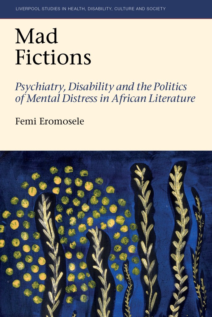 Book cover for Mad Fictions: Psychiatry, Disability and the Politics of Mental Distress in African Literature by Femi Eromosele. The cover features an illustration with yellow leaves and dots on a blue background. The book’s title and author details appear at the top against a beige panel.