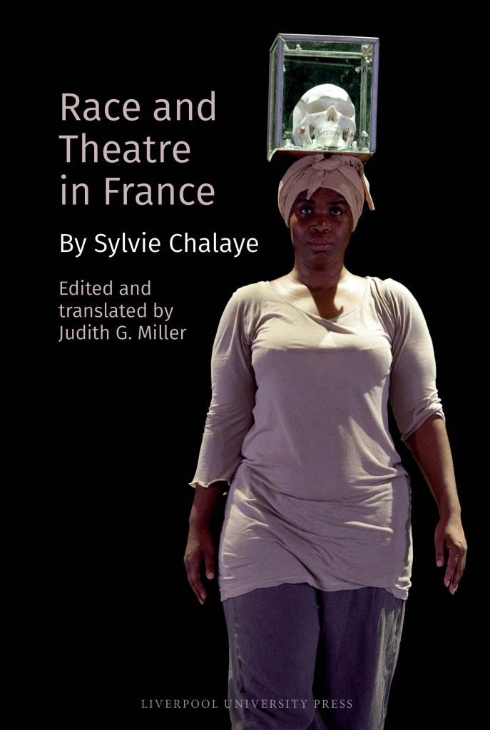 Book cover for Race and Theatre in France by Sylvie Chalaye, edited and translated by Judith G. Miller. The cover shows a Black actress balancing a glass cage containing a skull on her head, set against a black background. The book title and author details appear to her left.