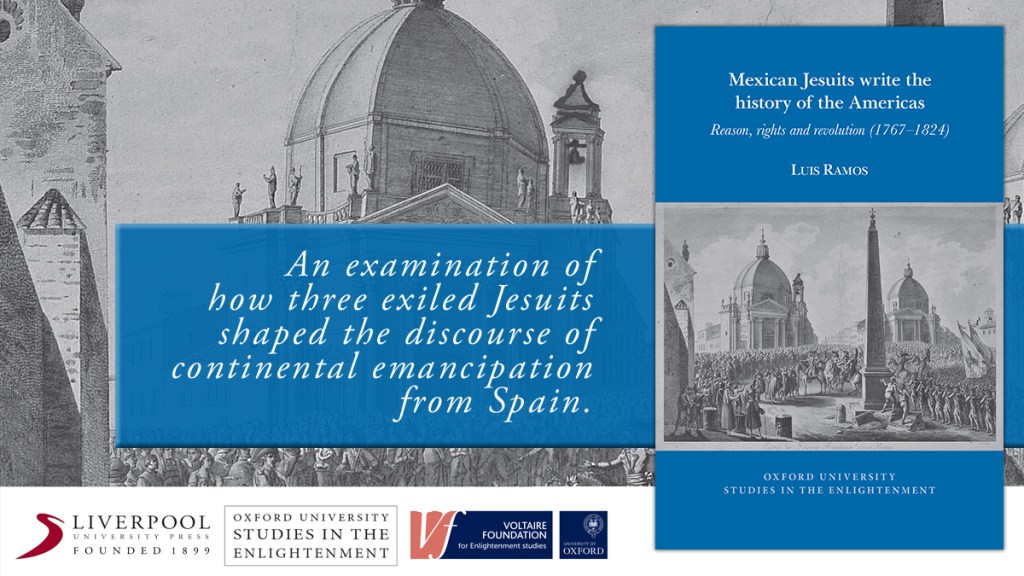 Promotional graphic for the book Mexican Jesuits Write the History of the Americas: Reason, Rights and Revolution (1767–1824) by Luis Ramos. The book cover is shown on the right with a blue background and an illustration of a domed building and a large public gathering. On the left, a blue text box reads: ‘An examination of how three exiled Jesuits shaped the discourse of continental emancipation from Spain.’ Logos of Liverpool University Press, Oxford University Studies in the Enlightenment, and the Voltaire Foundation appear at the bottom.