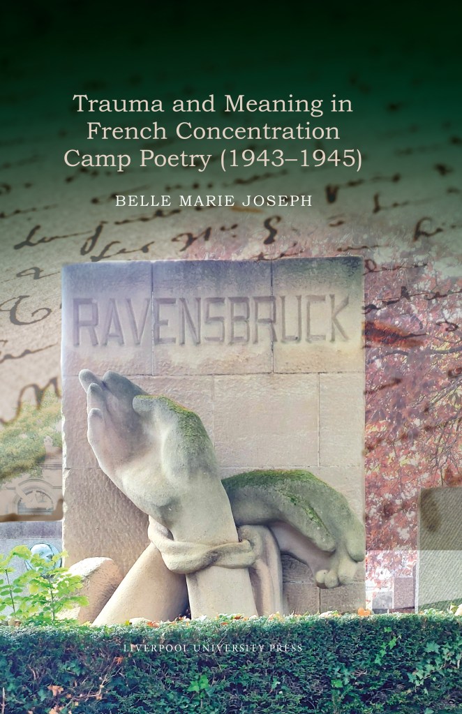 Book cover for ‘Trauma and Meaning in French Concentration Camp Poetry (1943–1945)’ by Belle Marie Joseph. The cover features a photograph of a stone memorial sculpture of bound hands in the foreground, with the word “Ravensbrück” carved into a wall behind it. Faded handwritten text overlays the background. Liverpool University Press logo appears at the bottom.