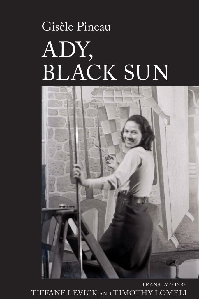 Book cover for Ady, Black Sun by Gisèle Pineau. The cover has a black background with the author’s name and title in large white serif text at the top. A black-and-white photograph fills the centre of the cover, showing a person standing beside an easel or studio structure, holding a paintbrush in front of a large artwork. The scene appears to be an artist’s workspace, with painted panels and textured stone walls visible in the background. At the bottom of the cover, white text reads: “Translated by Tiffane Levick and Timothy Lomeli.”