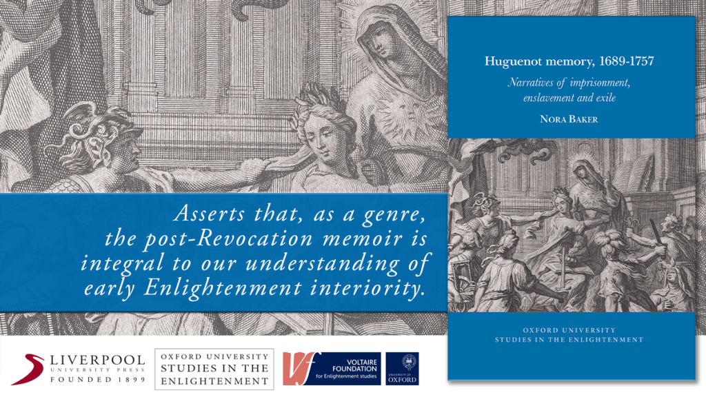 A promotional graphic for Huguenot memory, 1689-1757 by Nora Baker. White text on a blue background reads 'Asserts that, as a genre, the post-Revocation memoir is integral to our understanding of early Enlightenment interiority.' The logos for LUP, Oxford University Studies in the Enlightenment and the Voltaire Foundation are placed at the bottom of the image. The book's cover is placed on the right. The main background is a black and white line illustration from the Enlightenment period.